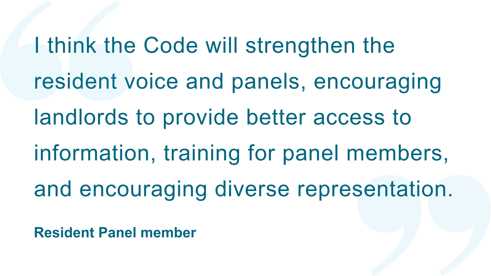 I think the Code will strengthen the resident voice and panels, including encouraging landlords to provide better access to information, training for panel members, and encouraging diverse representation.